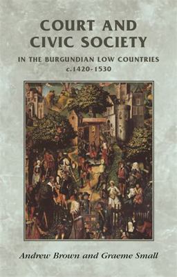 Court and Civic Society in the Burgundian Low Countries C. 1420-1530  9780719056208 Front Cover