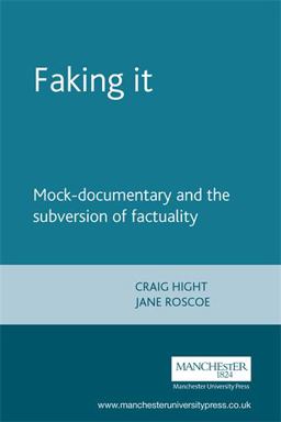 Faking It Mock-Documentary and the Subversion of Factuality  9780719056413 Front Cover