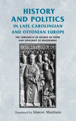 History and Politics in Late Carolingian and Ottonian Europe The Chronicle of Regino of Prï¿½m and Adalbert of Magdeburg  9780719071355 Front Cover