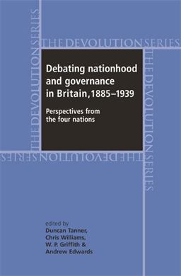 Debating Nationhood and Government in Britain, 1885-1939 Debating Nationhood and Government in Britain, 1885-1939