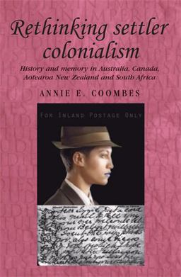 Rethinking Settler Colonialism History and Memory in Australia, Canada, Aotearoa New Zealand and South Africa  9780719071690 Front Cover