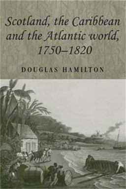 Scotland, the Caribbean and the Atlantic World, 1750-1820 Scotland, the Caribbean and the Atlantic World, 1750-1820
