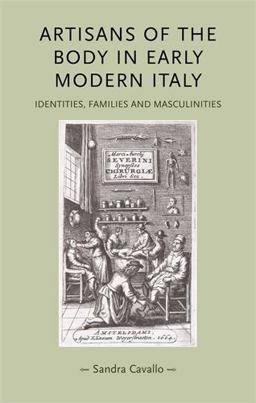 Artisans of the Body in Early Modern Italy Identities, Families and Masculinities  9780719076626 Front Cover