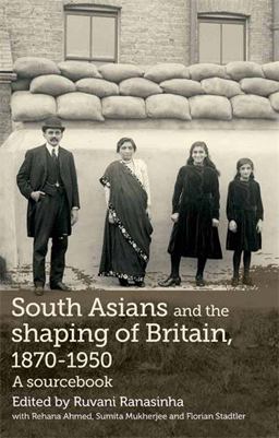 South Asians and the Shaping of Britain, 1870-1950 A Sourcebook  9780719085130 Front Cover