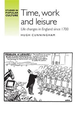 Time, Work and Leisure Life Changes in England Since 1700 2014 9780719085208 Front Cover