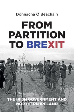 From Partition to Brexit: The Irish Government and Northern Ireland  9780719085833 Front Cover
