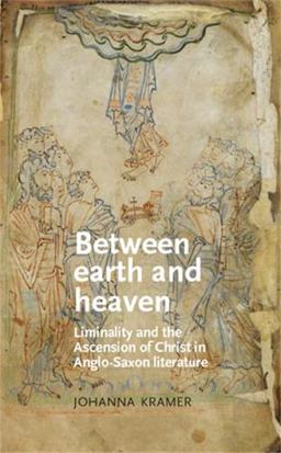 Between Earth and Heaven Liminality and the Ascension of Christ in Anglo-Saxon Literature  9780719087899 Front Cover