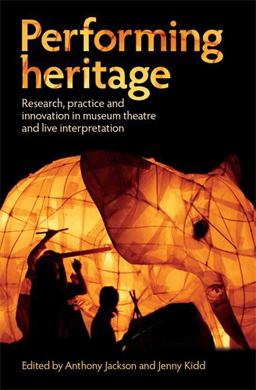 Performing Heritage Research, Practice and Innovation in Museum Theatre and Live Interpretation  9780719089053 Front Cover