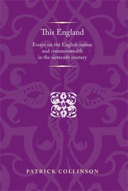 This England Essays on the English Nation and Commonwealth in the Sixteenth Century  9780719090257 Front Cover