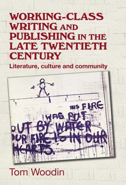 Working-Class Writing and Publishing in the Late Twentieth Century Literature, Culture and Community  9780719091117 Front Cover