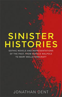 Sinister Histories Gothic Novels and Representations of the Past, from Horace Walpole to Mary Wollstonecraft  9780719095979 Front Cover