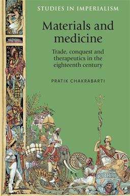 Materials and Medicine Trade, Conquest and Therapeutics in the Eighteenth Century  9780719096549 Front Cover
