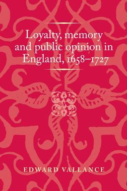 Loyalty, Memory and Public Opinion in England, 1658-1727  9780719097034 Front Cover