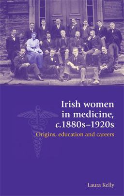 Irish Women in Medicine, C. 1880s-1920s Origins, Education and Careers  9780719097409 Front Cover