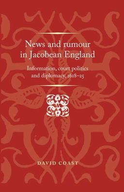 News and Rumour in Jacobean England Information, Court Politics and Diplomacy, 1618-25  9780719099830 Front Cover