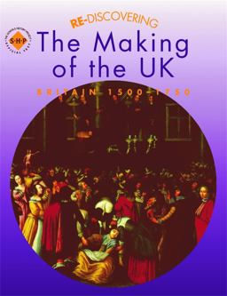 Re-Discovering the Making of the UK : Britain 1500-1750