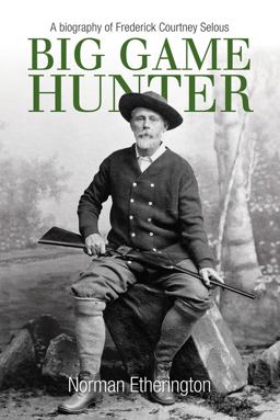 Big Game Hunter A Biography of Frederick Courtney Selous  9780719808289 Front Cover