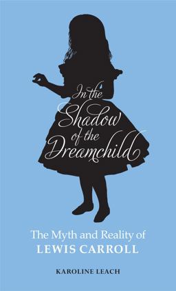 In the Shadow of the Dreamchild The Myth and Reality of Lewis Carroll 150th 2015 9780720618594 Front Cover