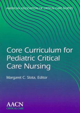 Core Curriculum for Pediatric Critical Care Nursing