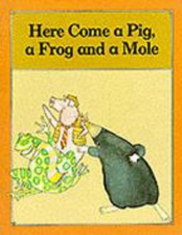 Here Come a Pig, a Frog and a Mole