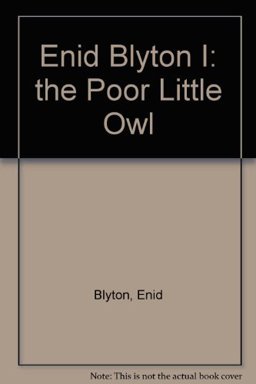 Enid Blyton I: the Poor Little Owl Enid Blyton I: the Poor Little Owl