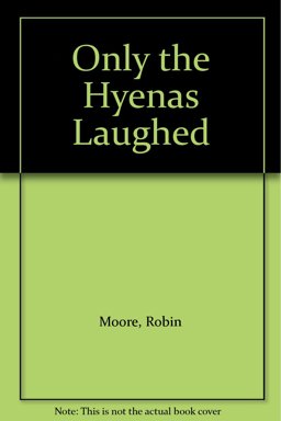 Only the Hyenas Laughed Only the Hyenas Laughed