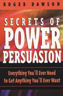 Secrets of Power Persuasion Everything You'll Ever Need to Get Anything You'll Ever Want 2nd 9780735202863 Front Cover
