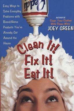 Clean It! Fix It! Eat It! Easy Ways to Solve Everyday Problems with Brand-Name Products You've Already Got Around the House 2nd 9780735202955 Front Cover