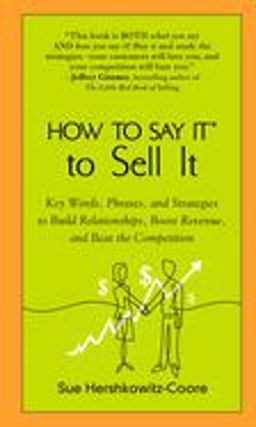 How to Say It to Sell It Key Words, Phrases, and Strategies to Build Relationships, Boost Revenue, and Beat the Competition  9780735204263 Front Cover