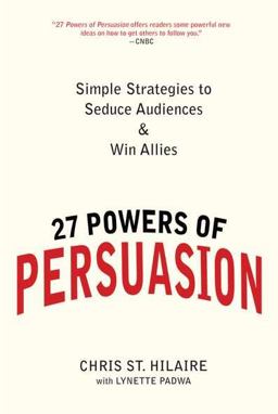 27 Powers of Persuasion Simple Strategies to Seduce Audiences and Win Allies  9780735204591 Front Cover