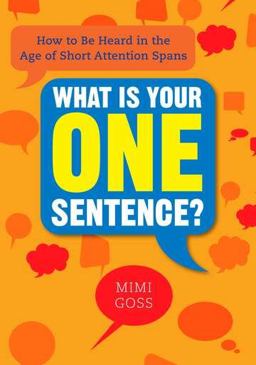 What Is Your One Sentence? How to Be Heard in the Age of Short Attention Spans  9780735204638 Front Cover