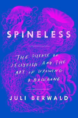 Spineless The Science of Jellyfish and the Art of Growing a Backbone  9780735211261 Front Cover