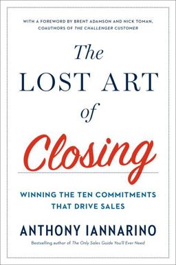 Lost Art of Closing Winning the Ten Commitments That Drive Sales  9780735211698 Front Cover