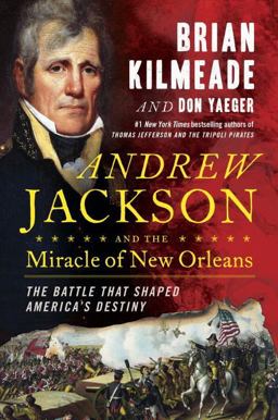 Andrew Jackson and the Miracle of New Orleans The Battle That Shaped America's Destiny  9780735213234 Front Cover