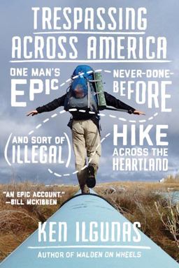 Trespassing Across America One Man's Epic, Never-Done-Before (and Sort of Illegal) Hike Across the Heartland  9780735213876 Front Cover