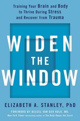 Widen the Window Training Your Brain and Body to Thrive During Stress and Recover from Trauma  9780735216594 Front Cover