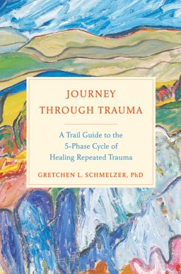 Journey Through Trauma A Trail Guide to the 5-Phase Cycle of Healing Repeated Trauma  9780735216839 Front Cover