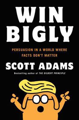 Win Bigly Persuasion in a World Where Facts Don't Matter  9780735219731 Front Cover