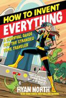 How to Invent Everything A Survival Guide for the Stranded Time Traveler  9780735220157 Front Cover