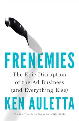 Frenemies The Epic Disruption of the Ad Business (and Everything Else)  9780735220867 Front Cover