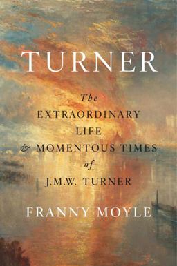Turner: The Extraordinary Life and Momentous Times of J. M. W. Turner  9780735220928 Front Cover