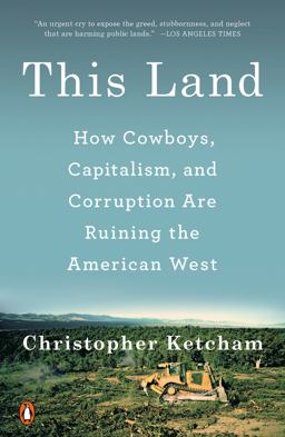 This Land How Cowboys, Capitalism, and Corruption Are Ruining the American West  9780735220997 Front Cover
