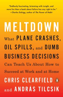 Meltdown What Plane Crashes, Oil Spills, and Dumb Business Decisions Can Teach Us about How to Succeed at Work and at Home  9780735222656 Front Cover