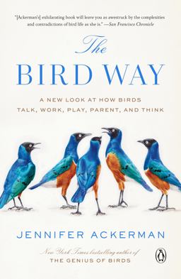 The Bird Way: A New Look at How Birds Talk, Work, Play, Parent, and Think  9780735223035 Front Cover