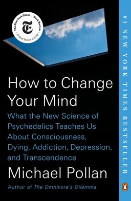 How to Change Your Mind: What the New Science of Psychedelics Teaches Us About Consciousness, Dying, Addiction, Depression, and Transcendence  9780735224155 Front Cover