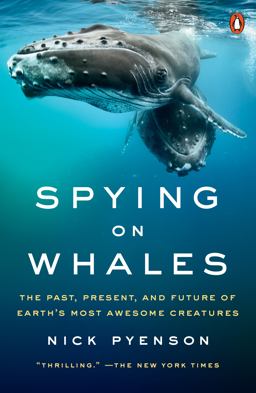Spying on Whales The Past, Present, and Future of Earth's Most Awesome Creatures  9780735224582 Front Cover