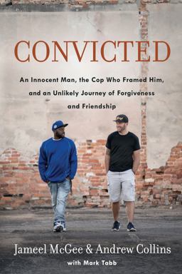 Convicted An Innocent Man, the Cop Who Framed Him, and an Unlikely Journey of Forgiveness and Friendship  9780735290747 Front Cover