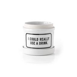 I Could Really Use a Drink Planter W/ Drip Tray I Could Really Use a Drink Planter W/ Drip Tray