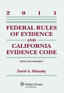 Federal Rules Evidence and California Evidence Code Supplement, 2011 Edition Federal Rules Evidence and California Evidence Code Supplement, 2011 Edition