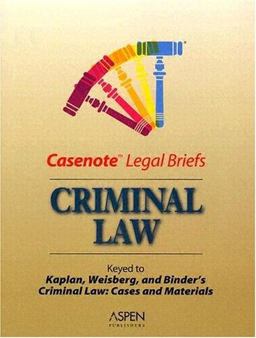 Criminal Law - Keyes to Kaplan, Weisberg, and Binder's Criminal Law